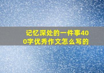 记忆深处的一件事400字优秀作文怎么写的