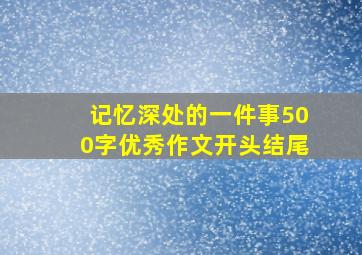 记忆深处的一件事500字优秀作文开头结尾