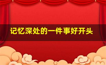 记忆深处的一件事好开头