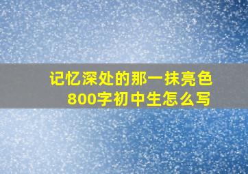 记忆深处的那一抹亮色800字初中生怎么写