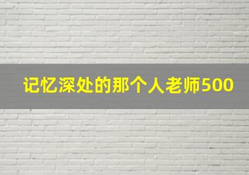 记忆深处的那个人老师500