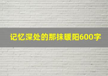 记忆深处的那抹暖阳600字