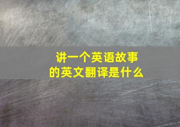 讲一个英语故事的英文翻译是什么