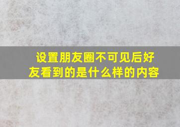 设置朋友圈不可见后好友看到的是什么样的内容