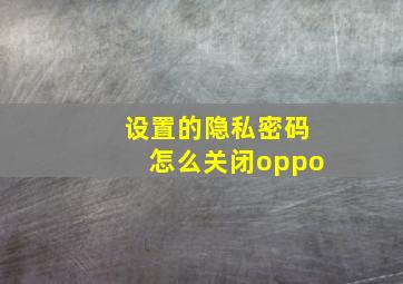 设置的隐私密码怎么关闭oppo