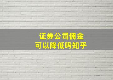 证券公司佣金可以降低吗知乎