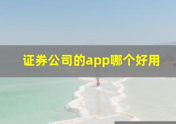 证券公司的app哪个好用