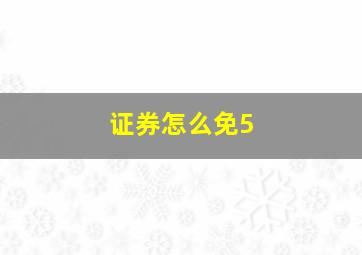 证券怎么免5