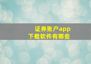 证券账户app下载软件有哪些