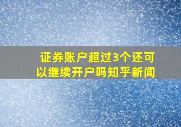 证券账户超过3个还可以继续开户吗知乎新闻