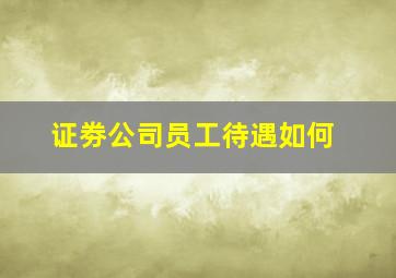 证劵公司员工待遇如何