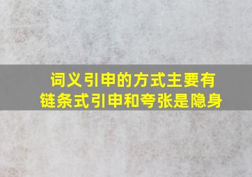 词义引申的方式主要有链条式引申和夸张是隐身