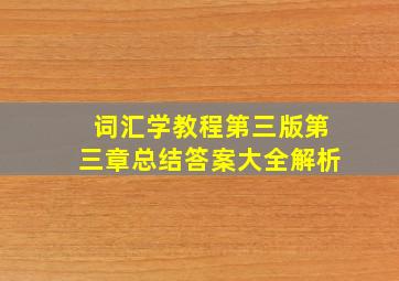 词汇学教程第三版第三章总结答案大全解析