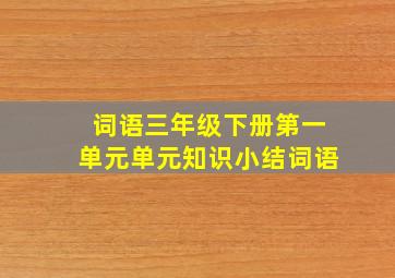 词语三年级下册第一单元单元知识小结词语