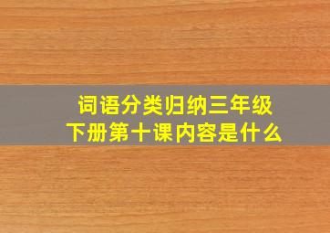 词语分类归纳三年级下册第十课内容是什么