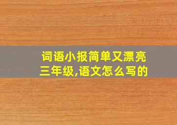 词语小报简单又漂亮三年级,语文怎么写的