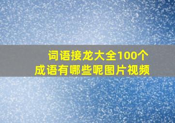 词语接龙大全100个成语有哪些呢图片视频