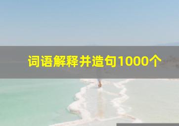 词语解释并造句1000个