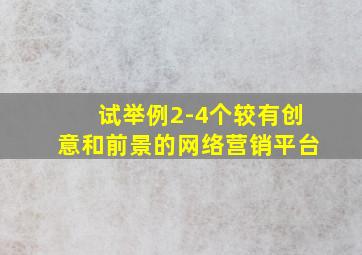 试举例2-4个较有创意和前景的网络营销平台