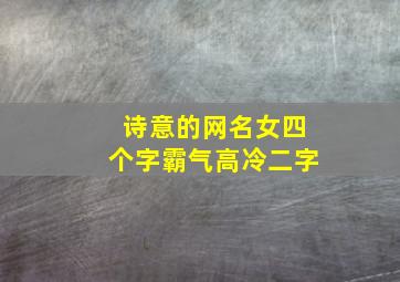 诗意的网名女四个字霸气高冷二字