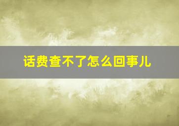 话费查不了怎么回事儿