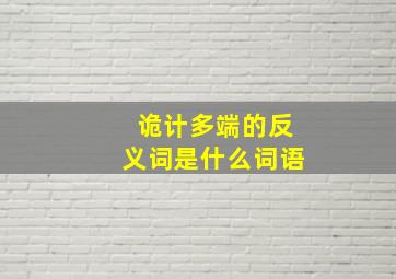 诡计多端的反义词是什么词语