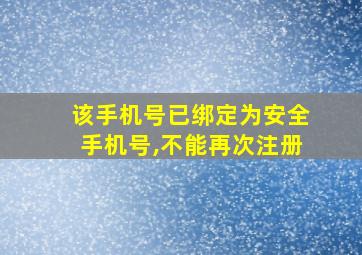 该手机号已绑定为安全手机号,不能再次注册