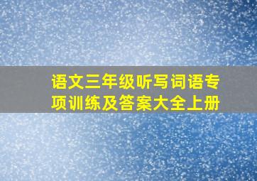 语文三年级听写词语专项训练及答案大全上册