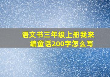 语文书三年级上册我来编童话200字怎么写