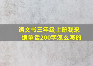 语文书三年级上册我来编童话200字怎么写的