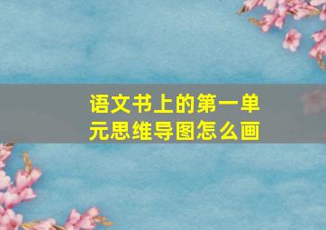 语文书上的第一单元思维导图怎么画