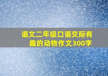 语文二年级口语交际有趣的动物作文300字