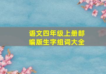 语文四年级上册部编版生字组词大全