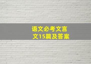 语文必考文言文15篇及答案