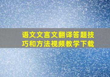 语文文言文翻译答题技巧和方法视频教学下载