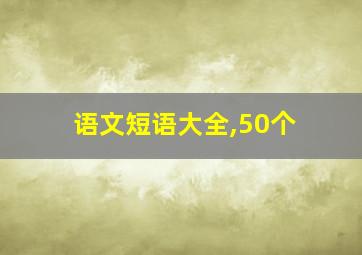 语文短语大全,50个