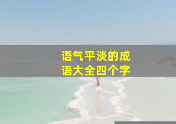 语气平淡的成语大全四个字