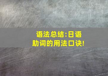 语法总结:日语助词的用法口诀!