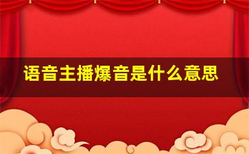 语音主播爆音是什么意思