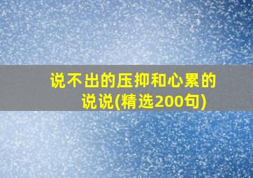 说不出的压抑和心累的说说(精选200句)