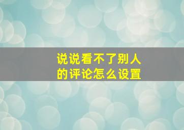 说说看不了别人的评论怎么设置