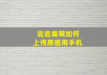 说说编辑如何上传原图用手机