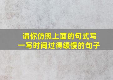 请你仿照上面的句式写一写时间过得缓慢的句子