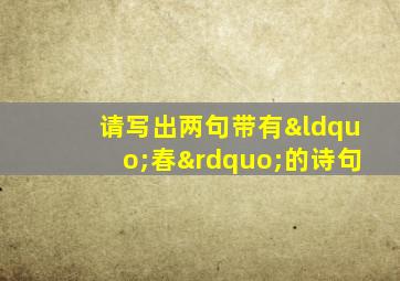 请写出两句带有“春”的诗句