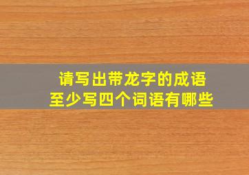 请写出带龙字的成语至少写四个词语有哪些