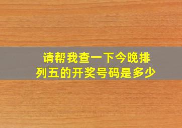 请帮我查一下今晚排列五的开奖号码是多少