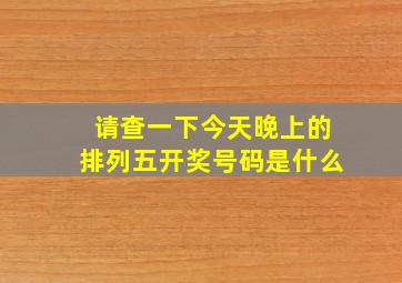 请查一下今天晚上的排列五开奖号码是什么