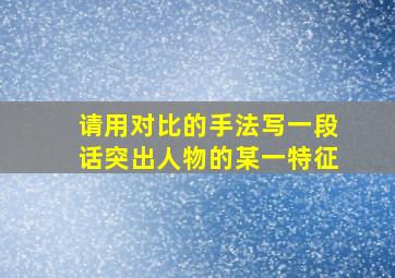 请用对比的手法写一段话突出人物的某一特征