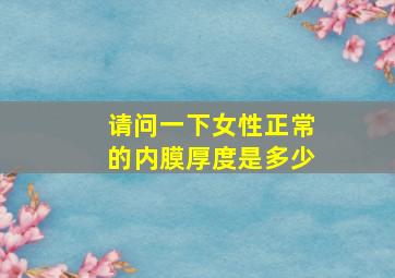 请问一下女性正常的内膜厚度是多少