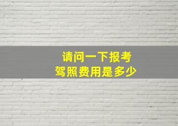 请问一下报考驾照费用是多少